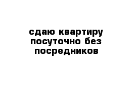 сдаю квартиру посуточно без посредников 